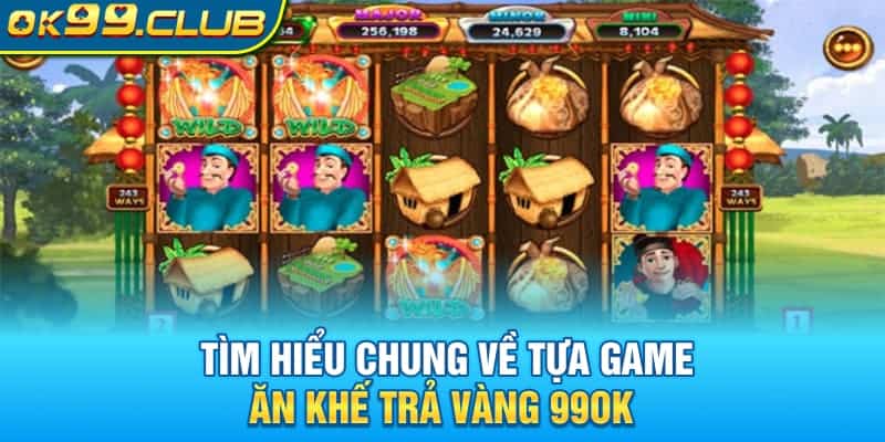 Tìm hiểu chung về tựa game ăn khế trả vàng 99OK